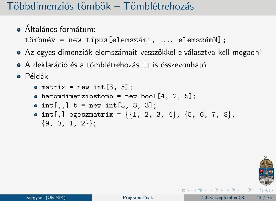 tömblétrehozás itt is összevonható Példák matrix = new int[3, 5]; haromdimenziostomb = new bool[4, 2, 5];