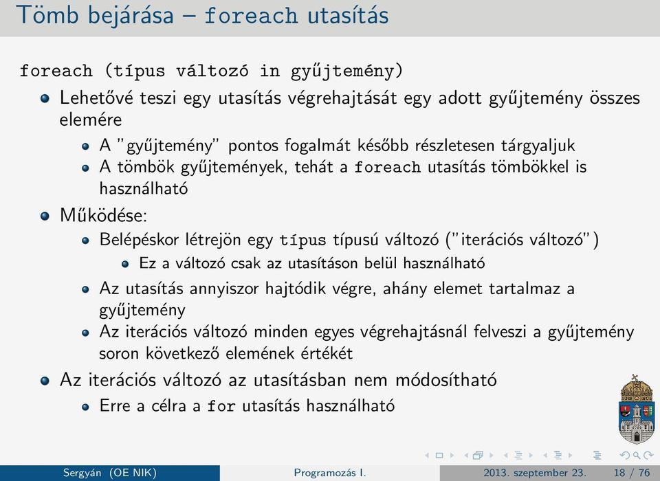 változó csak az utasításon belül használható Az utasítás annyiszor hajtódik végre, ahány elemet tartalmaz a gyűjtemény Az iterációs változó minden egyes végrehajtásnál felveszi a