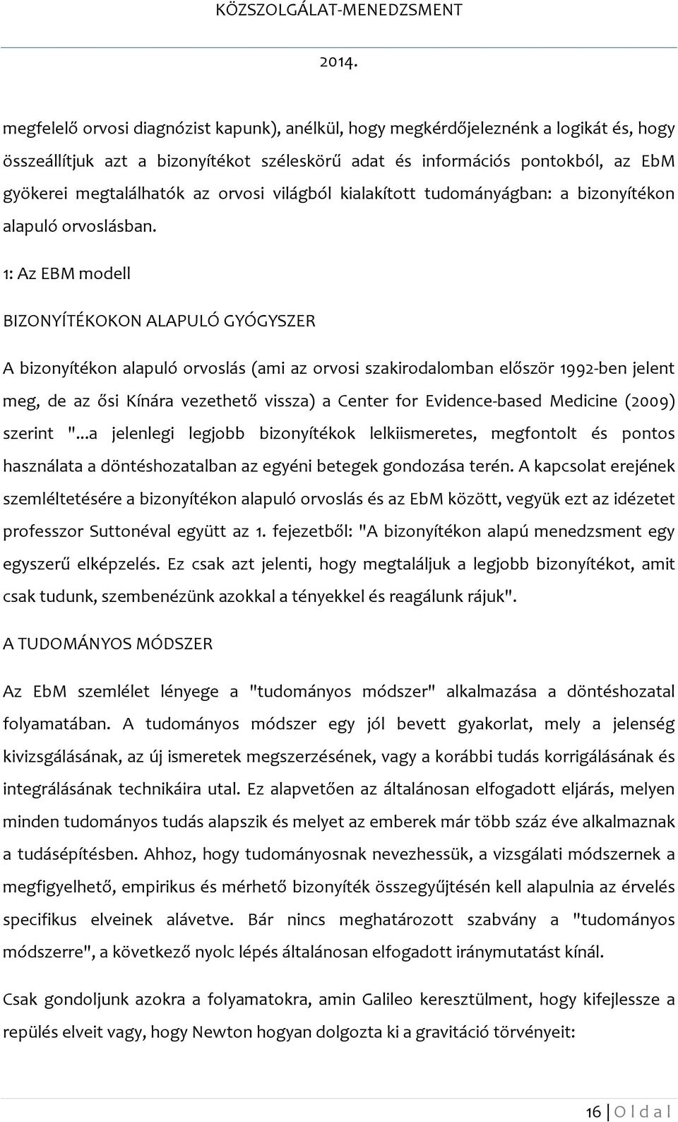 1: Az EBM modell BIZONYÍTÉKOKON ALAPULÓ GYÓGYSZER A bizonyítékon alapuló orvoslás (ami az orvosi szakirodalomban először 1992-ben jelent meg, de az ősi Kínára vezethető vissza) a Center for