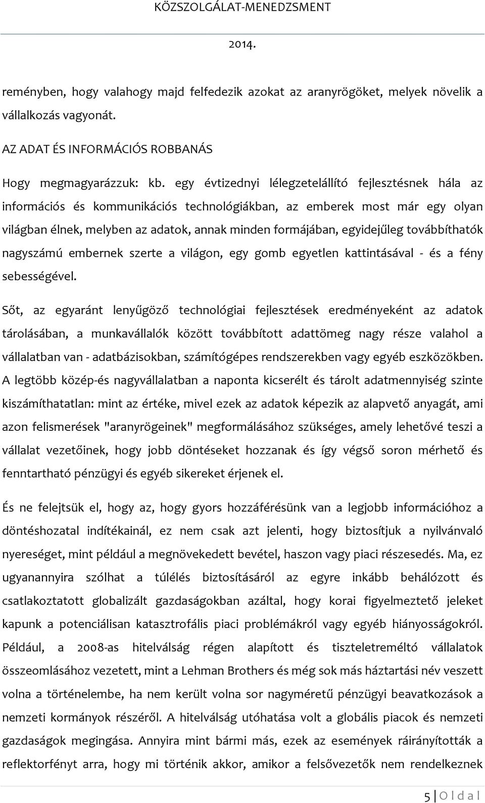 egyidejűleg továbbíthatók nagyszámú embernek szerte a világon, egy gomb egyetlen kattintásával - és a fény sebességével.