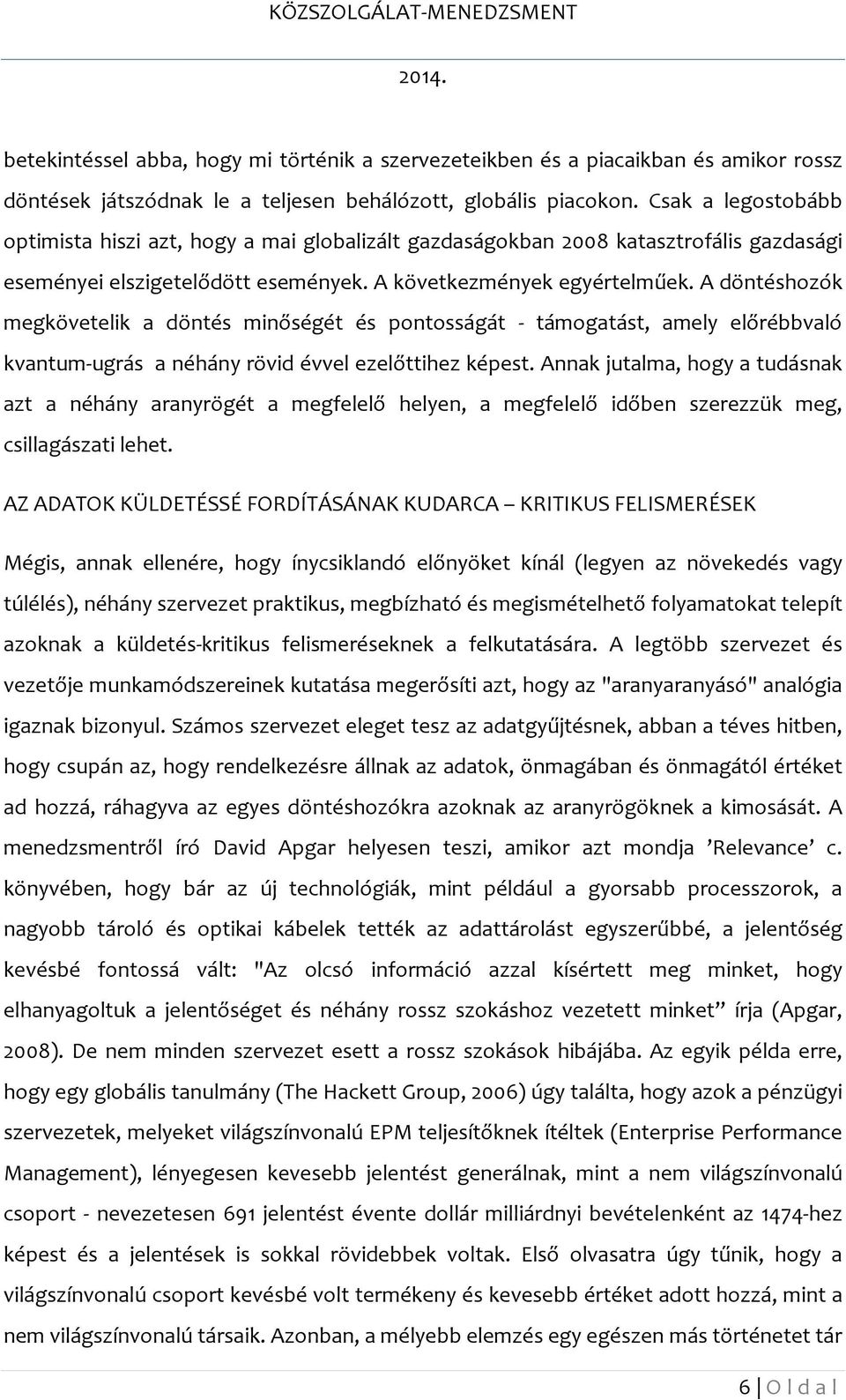 A döntéshozók megkövetelik a döntés minőségét és pontosságát - támogatást, amely előrébbvaló kvantum-ugrás a néhány rövid évvel ezelőttihez képest.