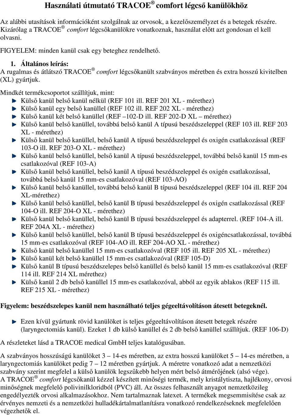 Általános leírás: A rugalmas és átlátszó TRACOE comfort légcsőkanült szabványos méretben és extra hosszú kivitelben (XL) gyártjuk.