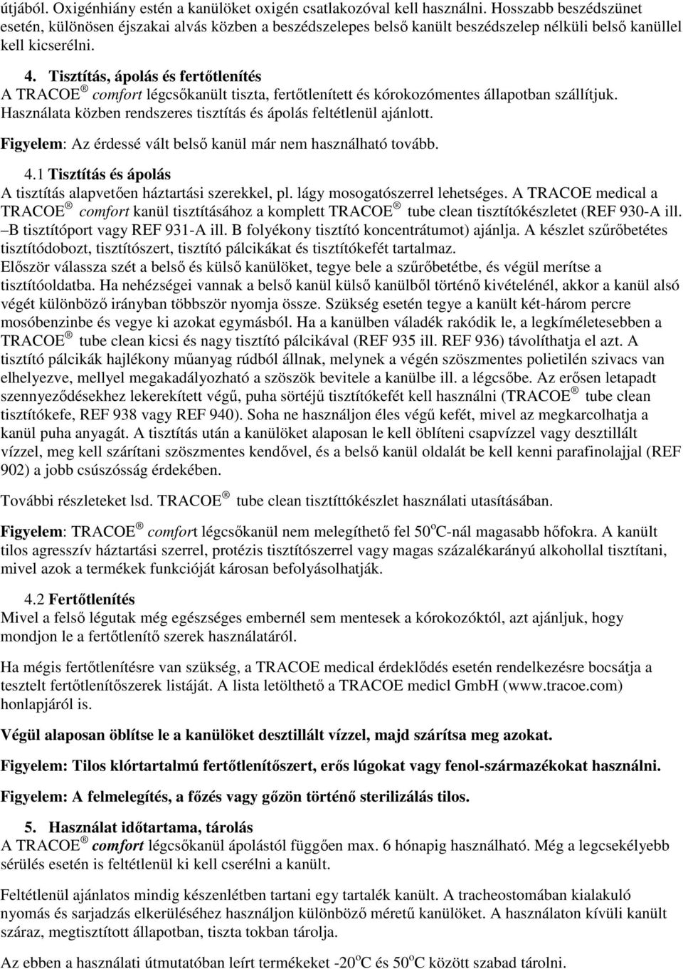 Tisztítás, ápolás és fertőtlenítés A TRACOE comfort légcsőkanült tiszta, fertőtlenített és kórokozómentes állapotban szállítjuk. Használata közben rendszeres tisztítás és ápolás feltétlenül ajánlott.