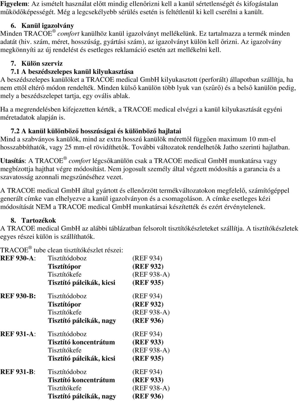 Az igazolvány megkönnyíti az új rendelést és esetleges reklamáció esetén azt mellékelni kell. 7. Külön szerviz 7.