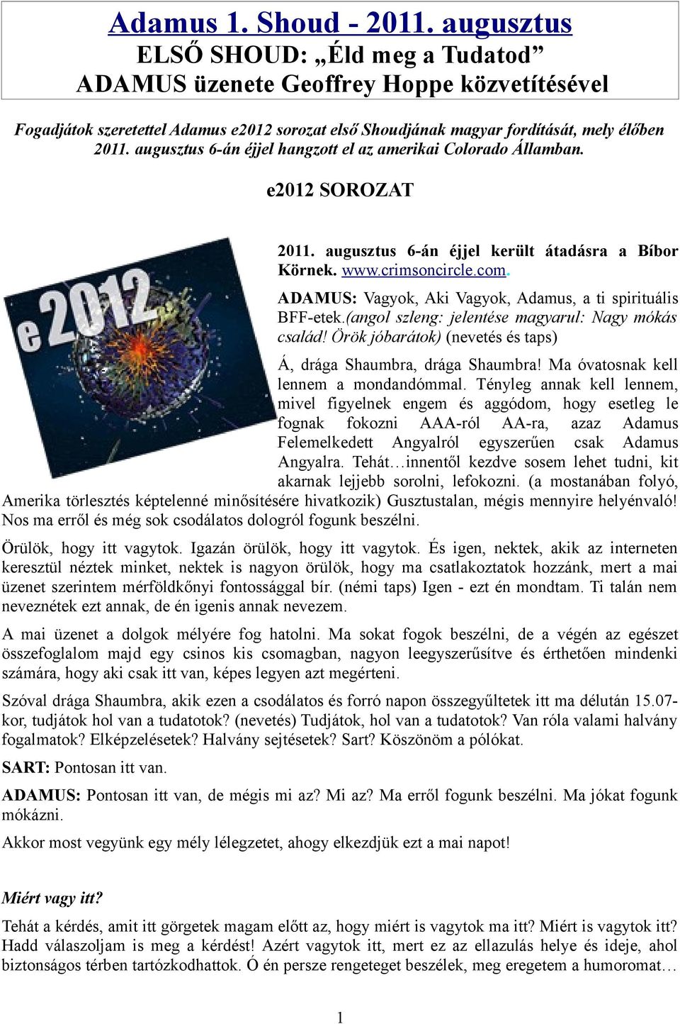 augusztus 6-án éjjel hangzott el az amerikai Colorado Államban. e2012 SOROZAT 2011. augusztus 6-án éjjel került átadásra a Bíbor Körnek. www.crimsoncircle.com.