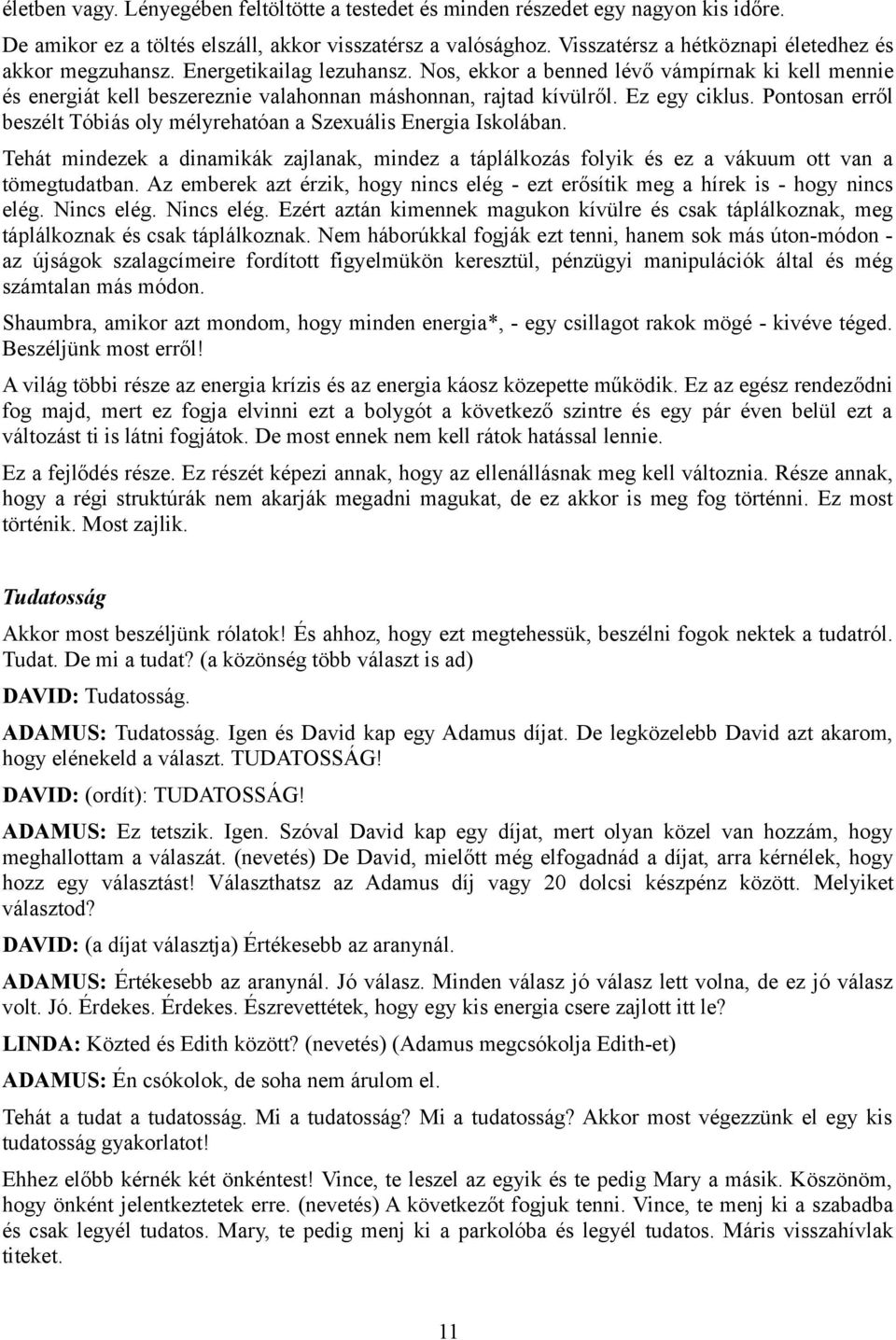 Ez egy ciklus. Pontosan erről beszélt Tóbiás oly mélyrehatóan a Szexuális Energia Iskolában. Tehát mindezek a dinamikák zajlanak, mindez a táplálkozás folyik és ez a vákuum ott van a tömegtudatban.