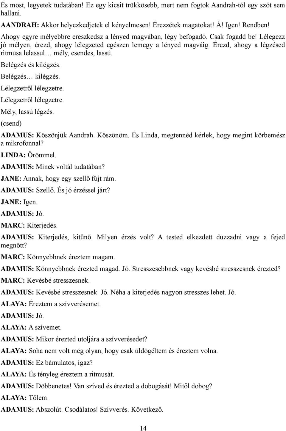 Érezd, ahogy a légzésed ritmusa lelassul mély, csendes, lassú. Belégzés és kilégzés. Belégzés kilégzés. Lélegzetről lélegzetre. Lélegzetről lélegzetre. Mély, lassú légzés.