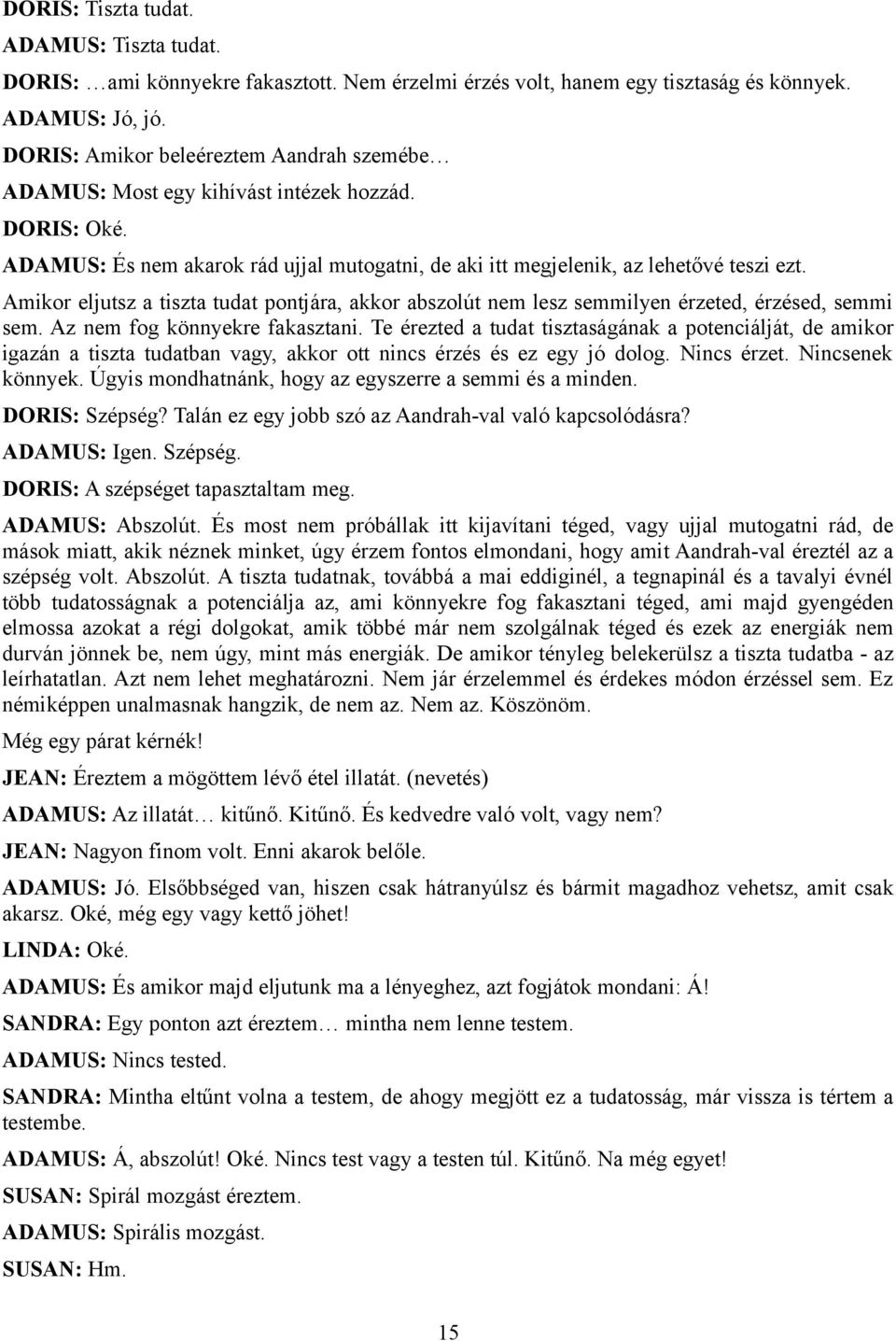 Amikor eljutsz a tiszta tudat pontjára, akkor abszolút nem lesz semmilyen érzeted, érzésed, semmi sem. Az nem fog könnyekre fakasztani.