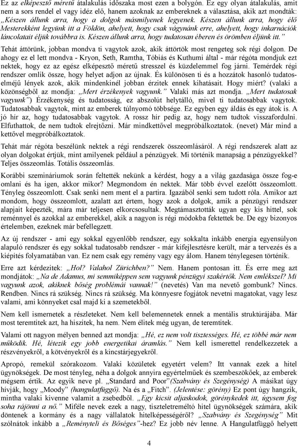 Készen állunk arra, hogy élő Mesterekként legyünk itt a Földön, ahelyett, hogy csak vágynánk erre, ahelyett, hogy inkarnációk láncolatait éljük továbbra is.