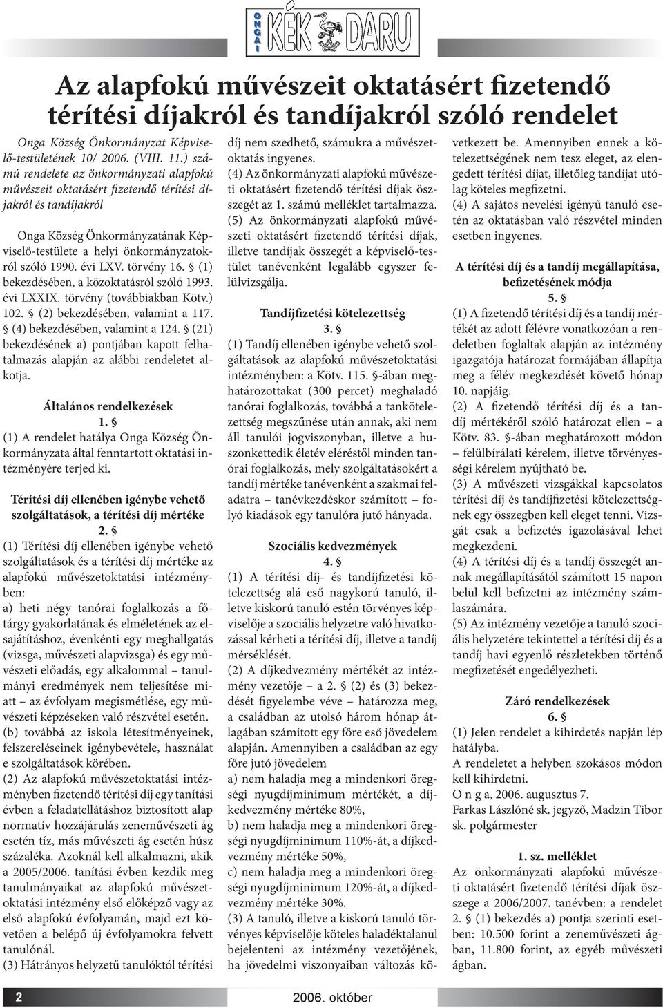 évi LXV. törvény 16. (1) bekezdésében, a közoktatásról szóló 1993. évi LXXIX. törvény (továbbiakban Kötv.) 102. (2) bekezdésében, valamint a 117. (4) bekezdésében, valamint a 124.