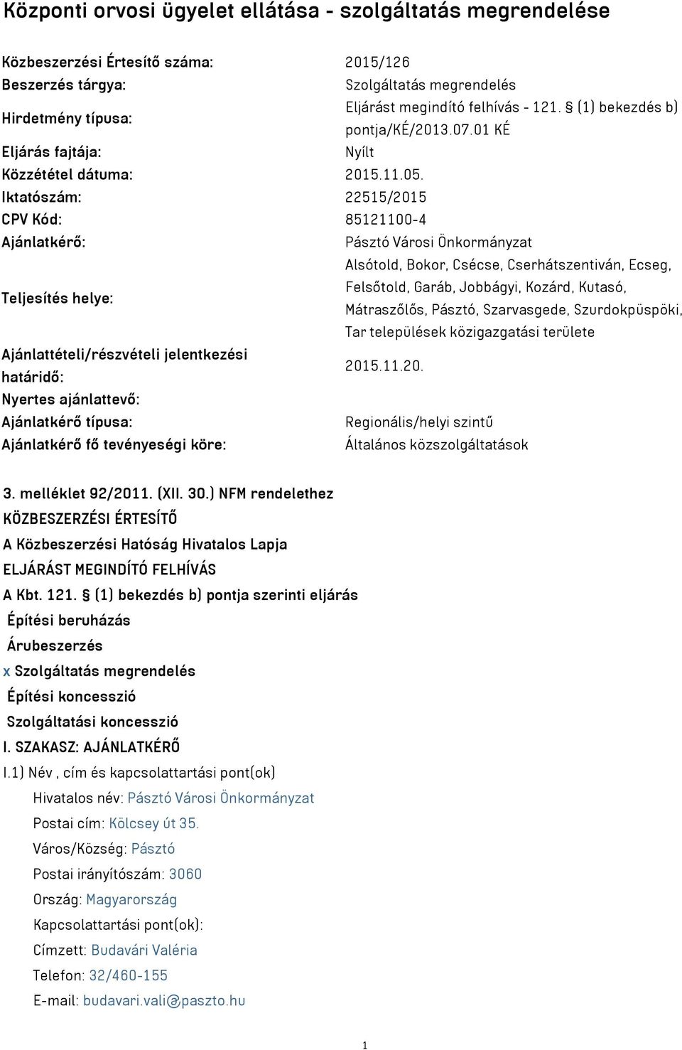 Iktatószám: 22515/2015 CPV Kód: 85121100-4 Ajánlatkérő: Pásztó Városi Önkormányzat Alsótold, Bokor, Csécse, Cserhátszentiván, Ecseg, Teljesítés helye: Felsőtold, Garáb, Jobbágyi, Kozárd, Kutasó,