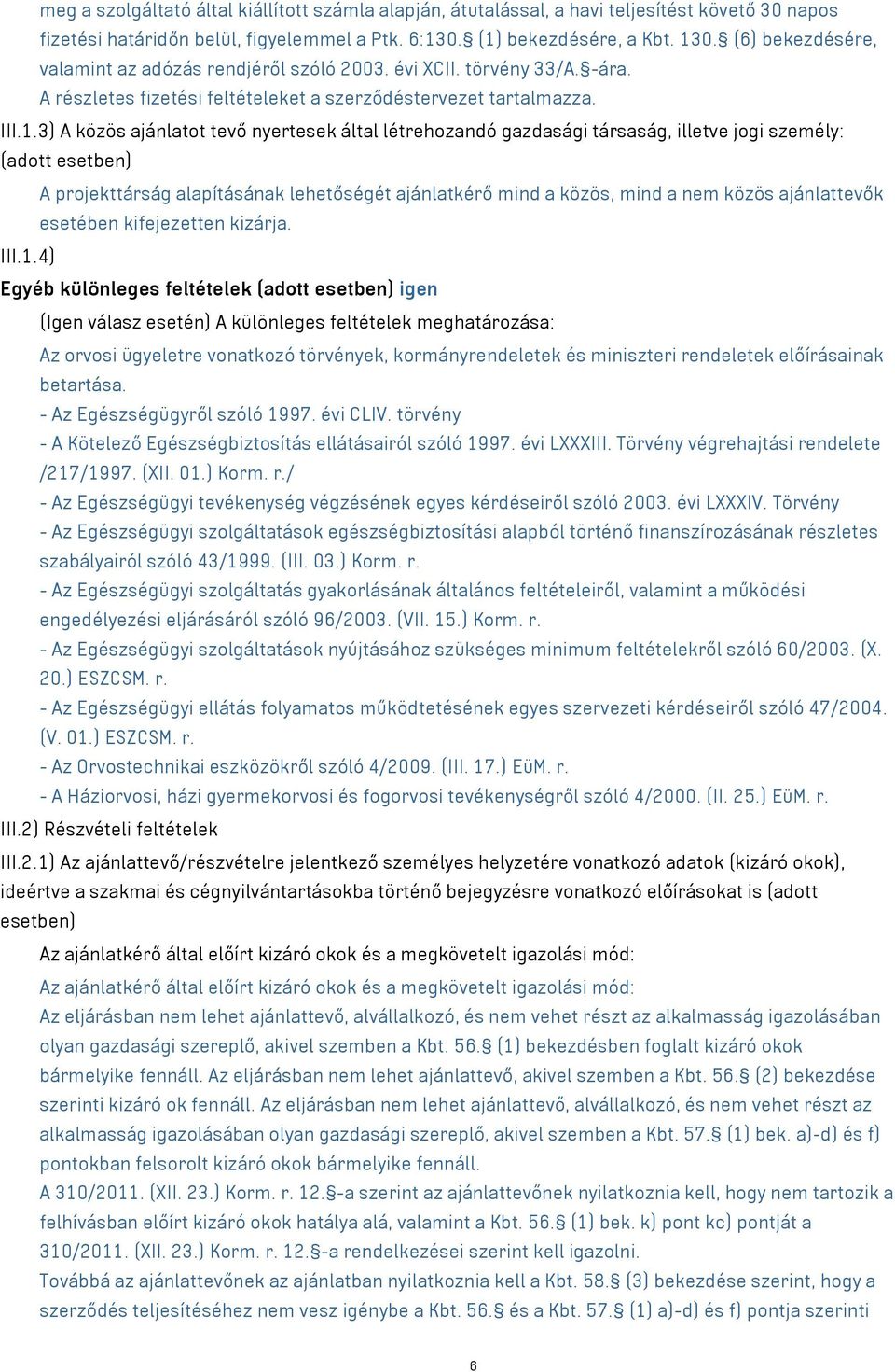 3) A közös ajánlatot tevő nyertesek által létrehozandó gazdasági társaság, illetve jogi személy: (adott esetben) A projekttárság alapításának lehetőségét ajánlatkérő mind a közös, mind a nem közös