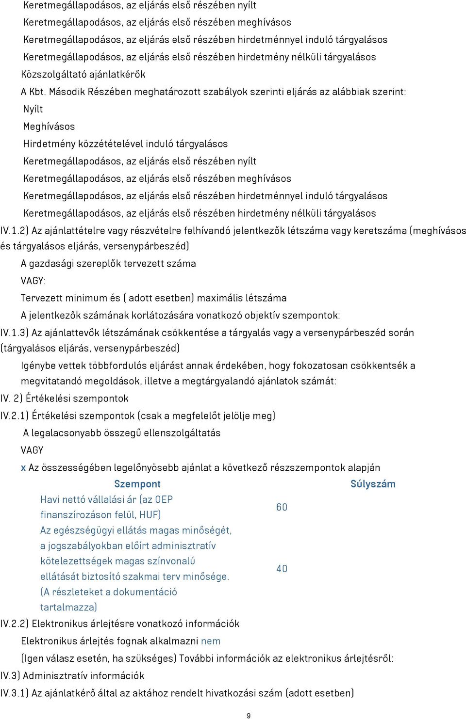 Második Részében meghatározott szabályok szerinti eljárás az alábbiak szerint: Nyílt Meghívásos Hirdetmény közzétételével induló tárgyalásos  Keretmegállapodásos, az eljárás első részében hirdetmény