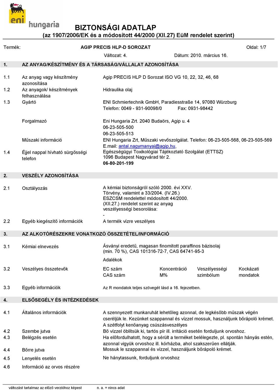 2040 Budaörs, Agip u. 4 06-23-505-500 06-23-505-513 Műszaki információ ENI Hungaria Zrt, Műszaki vevőszolgálat. Telefon: 06-23-505-568, 06-23-505-569 E.mail: antal.nagymanyai@agip,hu, 1.