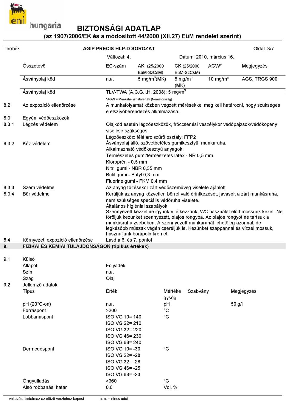 Egyéni védőeszközök 8.3.1 Légzés védelem Olajköd esetén légzőeszközök, fröccsenési veszélykor védőpajzsok/védőköpeny viselése szükséges. Légzőeszköz: félálarc szűrő osztály: FFP2 8.3.2 Kéz védelem Ásványolaj álló, szövetbetétes gumikesztyű, munkaruha.