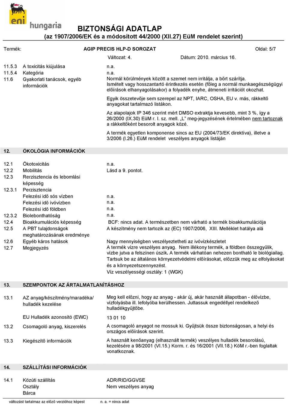 Egyik összetevője sem szerepel az NPT, IARC, OSHA, EU v. más, rákkeltő anyagokat tartalmazó listákon. Az alapolajok IP 346 szerint mért DMSO extraktja kevesebb, mint 3 %, így a 26/2000 (IX.30) EüM r.