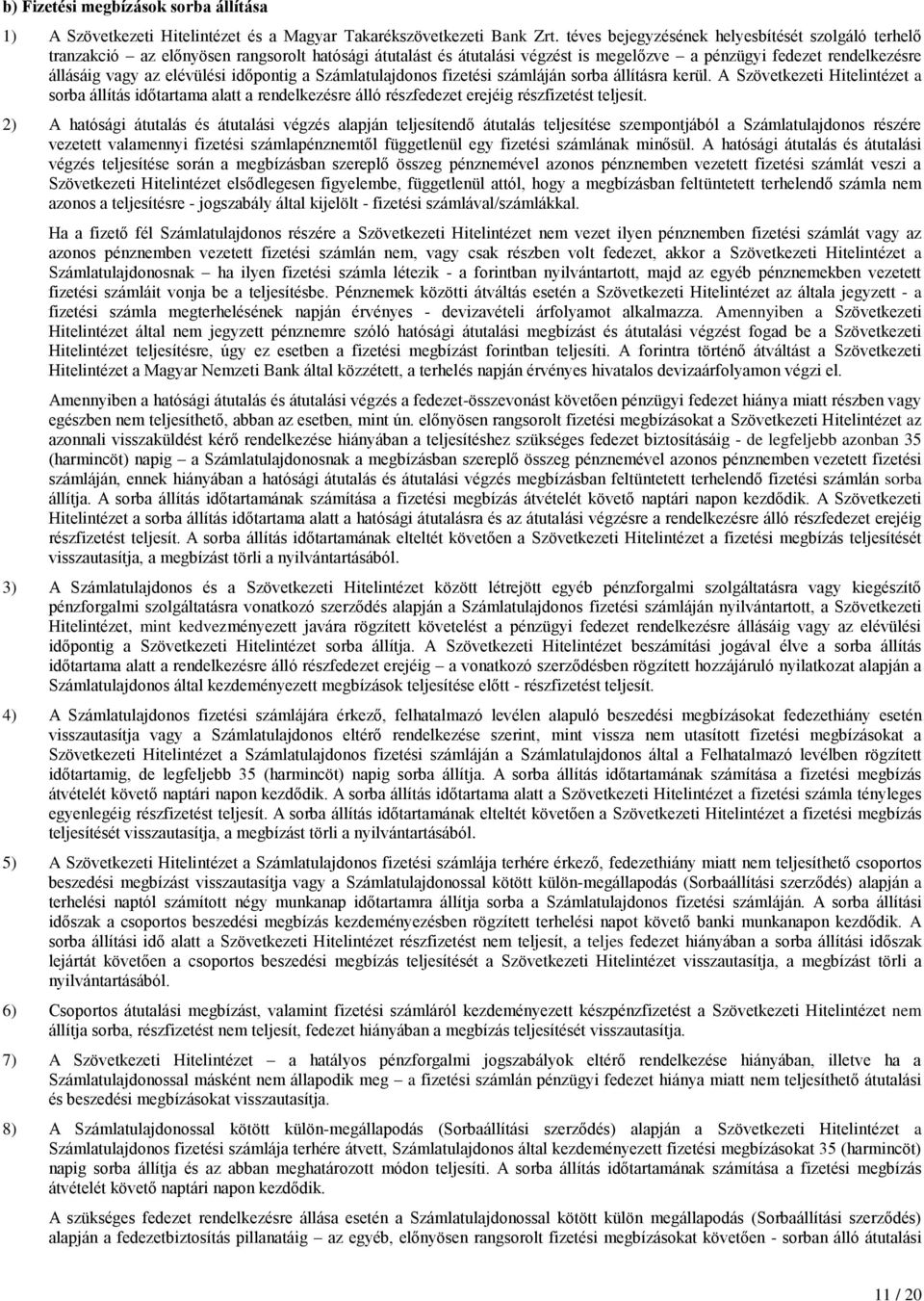 időpontig a Számlatulajdonos fizetési számláján sorba állításra kerül. A Szövetkezeti Hitelintézet a sorba állítás időtartama alatt a rendelkezésre álló részfedezet erejéig részfizetést teljesít.