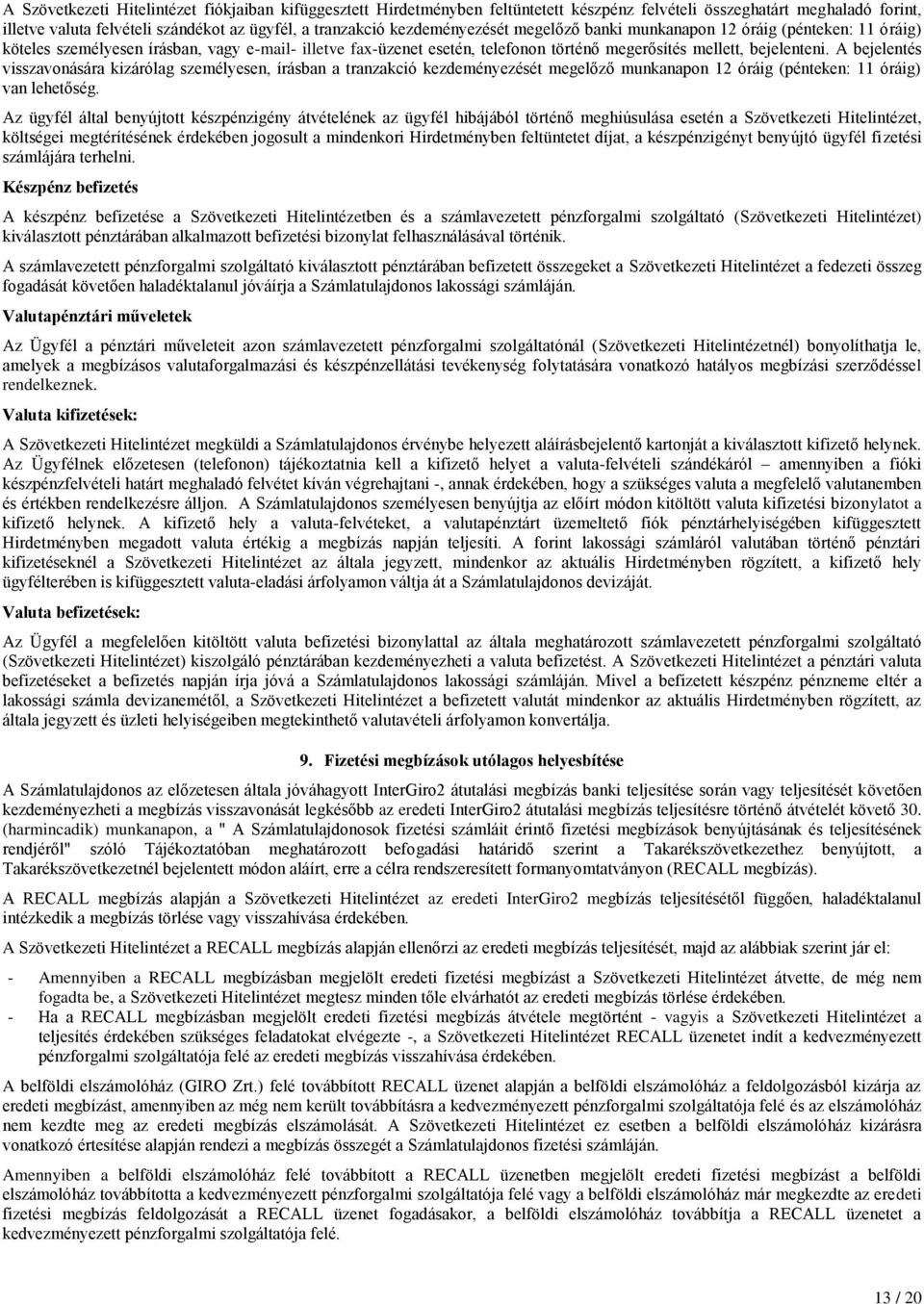 A bejelentés visszavonására kizárólag személyesen, írásban a tranzakció kezdeményezését megelőző munkanapon 12 óráig (pénteken: 11 óráig) van lehetőség.