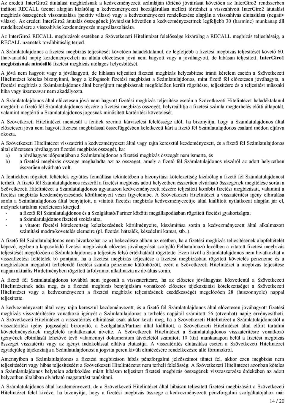 Az eredeti InterGiro2 átutalás összegének jóváírását követően a kedvezményezettnek legfeljebb 30 (harminc) munkanap áll rendelkezésére a visszahívás kezdeményezés megválaszolására.