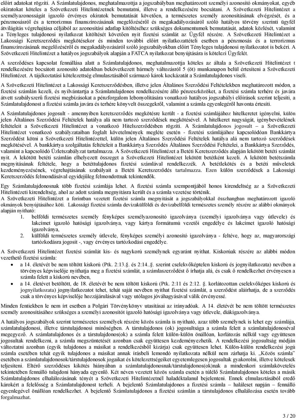 A Szövetkezeti Hitelintézet a személyazonosságát igazoló érvényes okiratok bemutatását követően, a természetes személy azonosításának elvégzését, és a pénzmosásról és a terrorizmus finanszírozásának