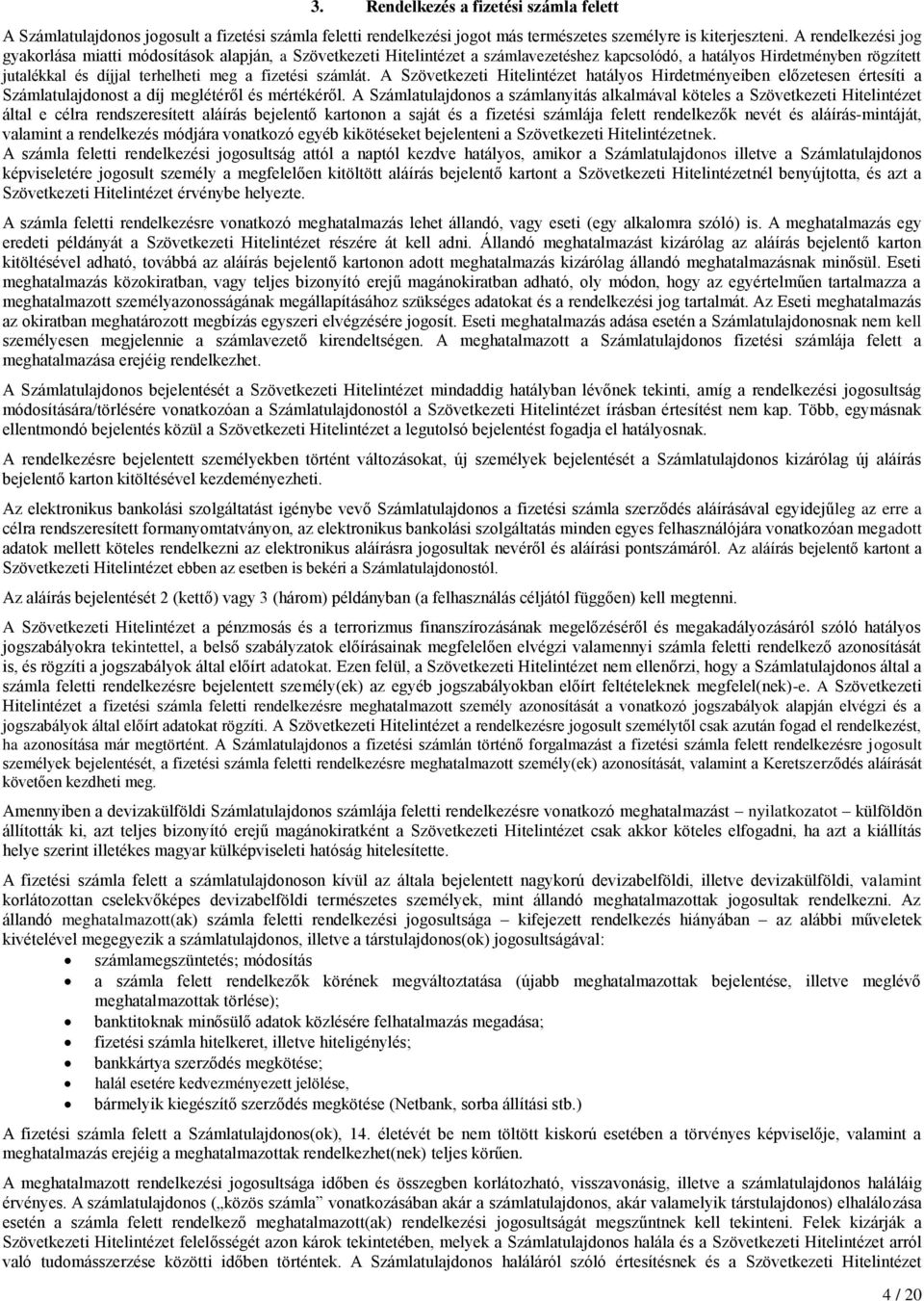 számlát. A Szövetkezeti Hitelintézet hatályos Hirdetményeiben előzetesen értesíti a Számlatulajdonost a díj meglétéről és mértékéről.