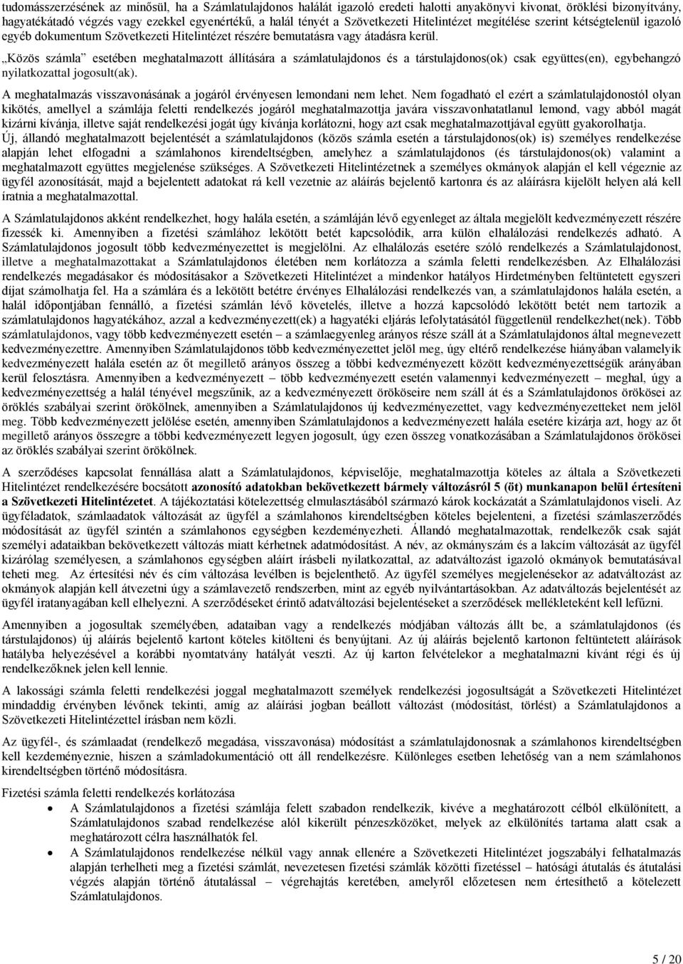 Közös számla esetében meghatalmazott állítására a számlatulajdonos és a társtulajdonos(ok) csak együttes(en), egybehangzó nyilatkozattal jogosult(ak).