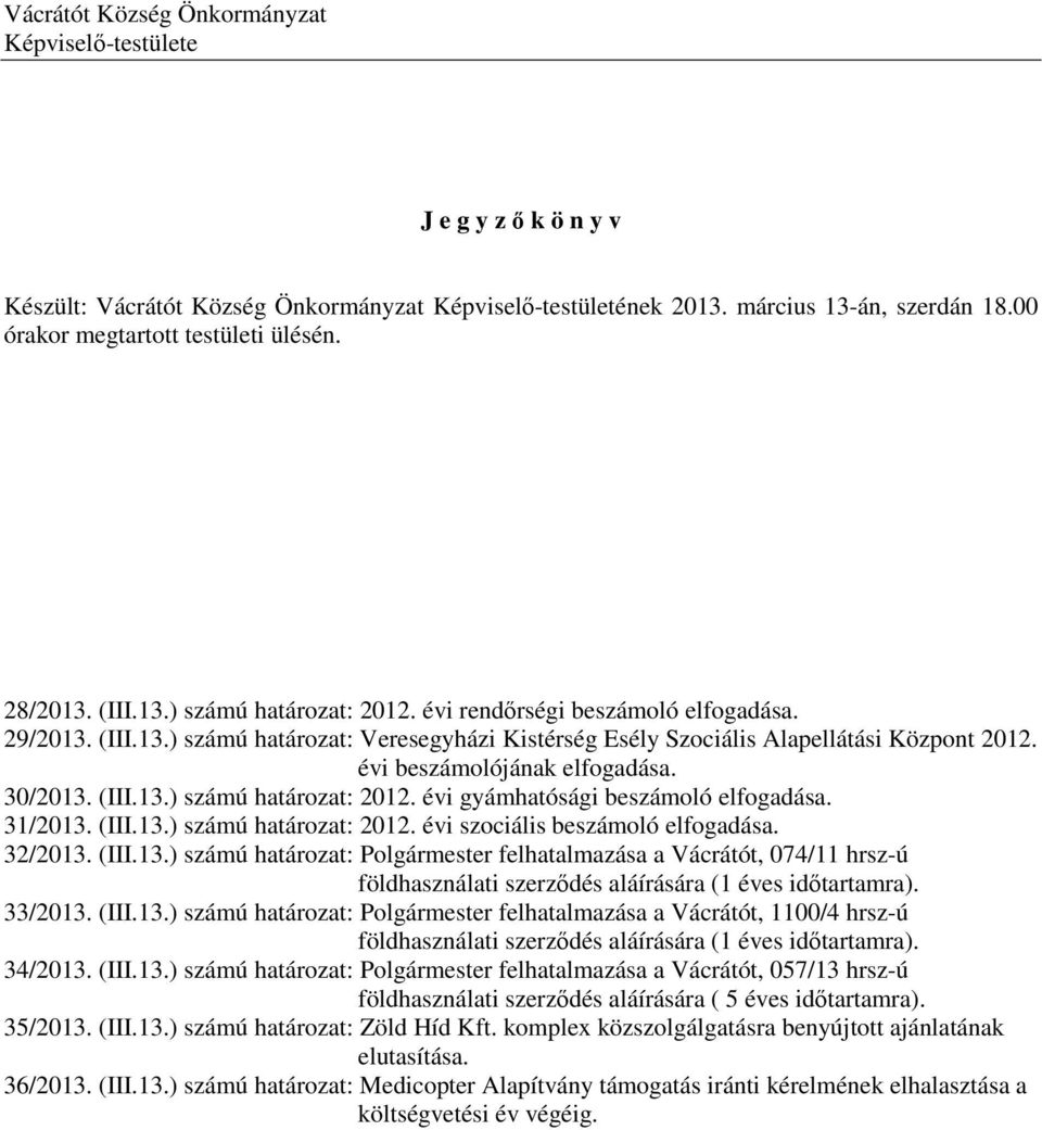 évi beszámolójának elfogadása. 30/2013. (III.13.) számú határozat: 2012. évi gyámhatósági beszámoló elfogadása. 31/2013. (III.13.) számú határozat: 2012. évi szociális beszámoló elfogadása. 32/2013.