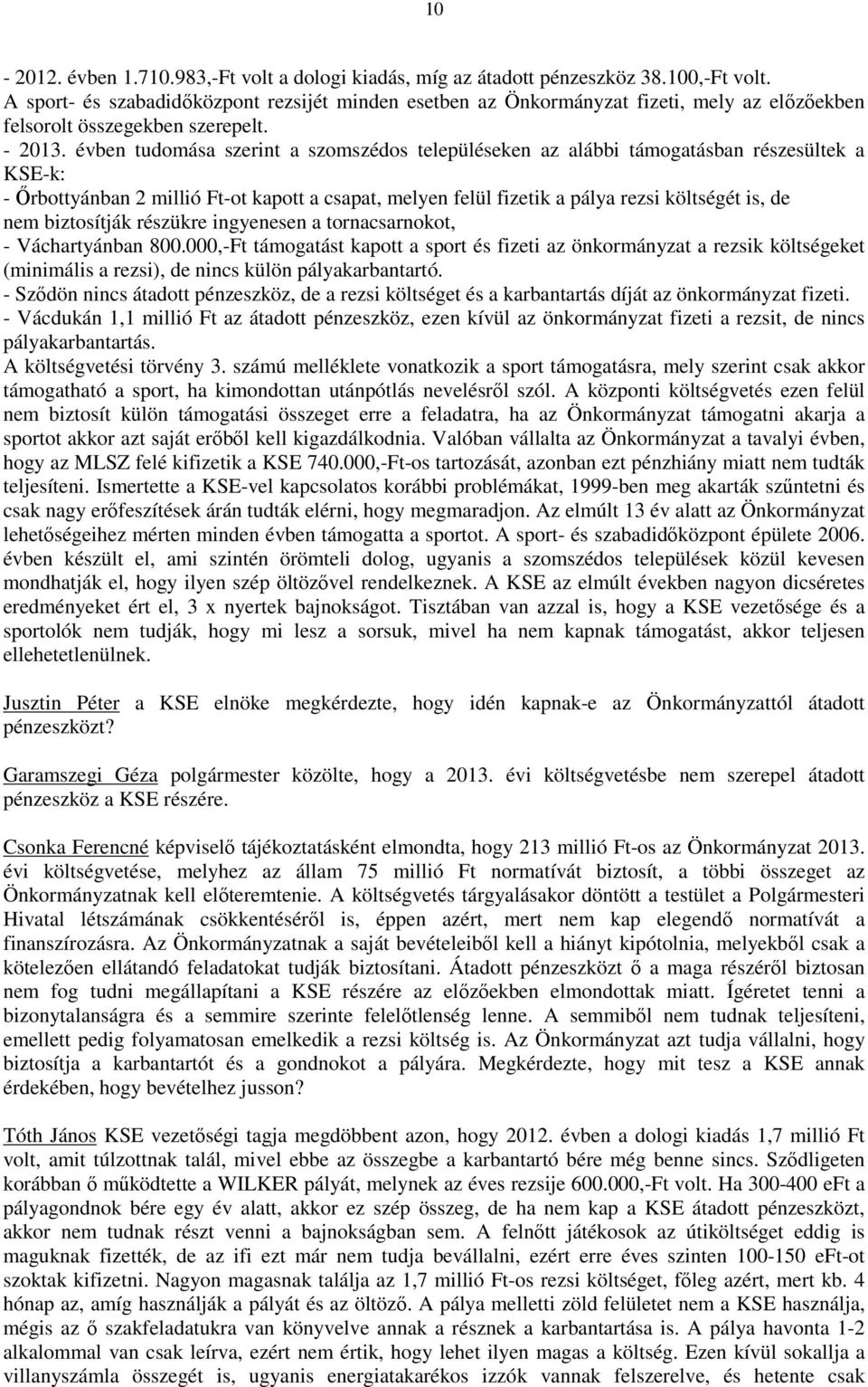 évben tudomása szerint a szomszédos településeken az alábbi támogatásban részesültek a KSE-k: - Őrbottyánban 2 millió Ft-ot kapott a csapat, melyen felül fizetik a pálya rezsi költségét is, de nem