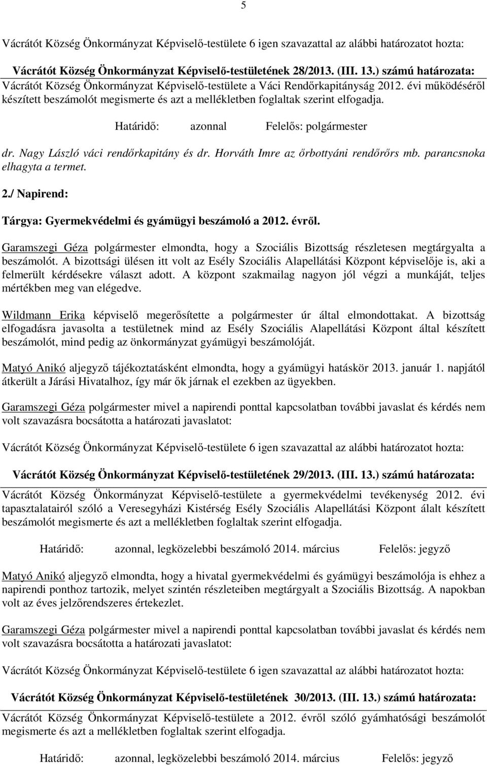 Horváth Imre az őrbottyáni rendőrőrs mb. parancsnoka elhagyta a termet. 2./ Napirend: Tárgya: Gyermekvédelmi és gyámügyi beszámoló a 2012. évről.