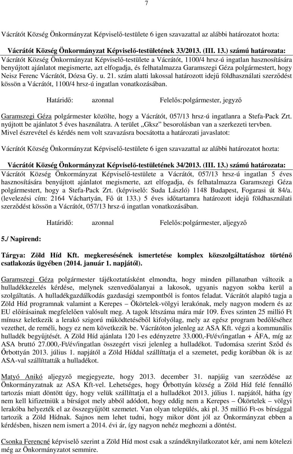 polgármestert, hogy Neisz Ferenc Vácrátót, Dózsa Gy. u. 21. szám alatti lakossal határozott idejű földhasználati szerződést kössön a Vácrátót, 1100/4 hrsz-ú ingatlan vonatkozásában.