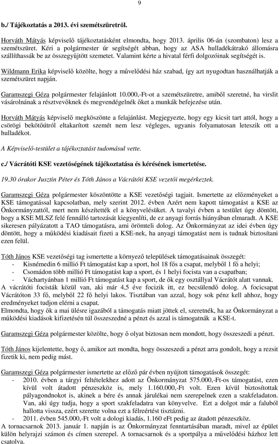 Wildmann Erika képviselő közölte, hogy a művelődési ház szabad, így azt nyugodtan használhatják a szemétszüret napján. Garamszegi Géza polgármester felajánlott 10.