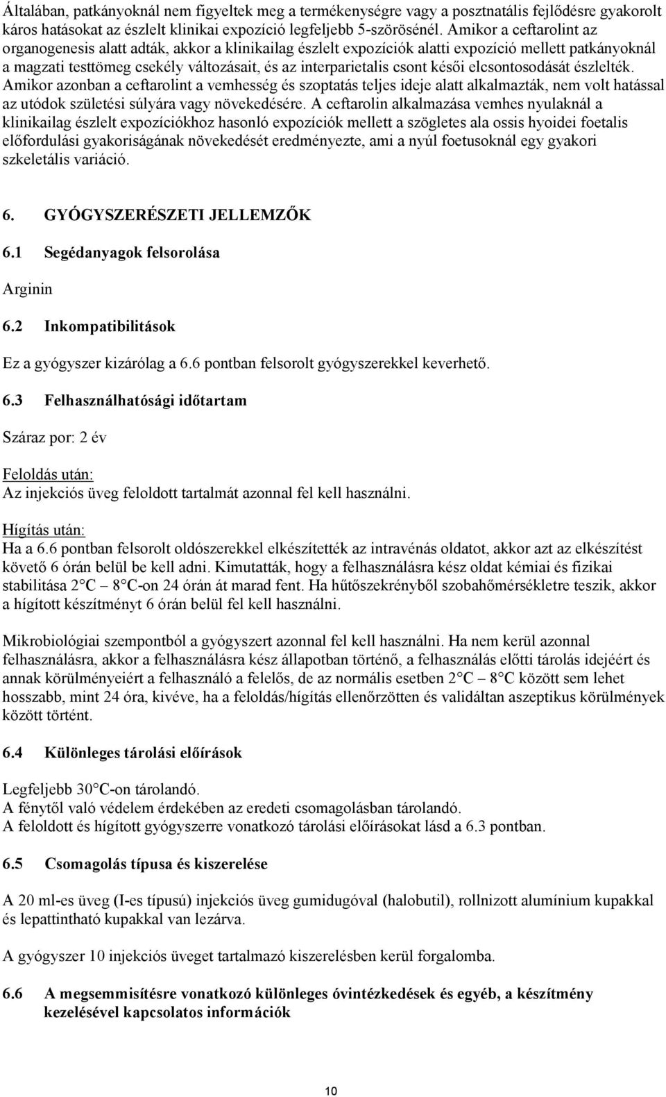 késői elcsontosodását észlelték. Amikor azonban a ceftarolint a vemhesség és szoptatás teljes ideje alatt alkalmazták, nem volt hatással az utódok születési súlyára vagy növekedésére.