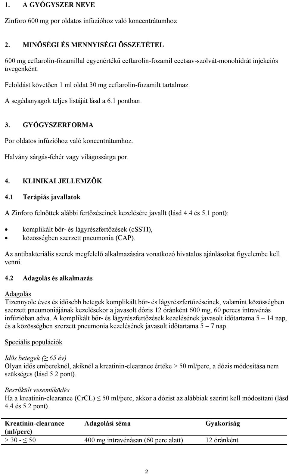 Feloldást követően 1 ml oldat 30 mg ceftarolin-fozamilt tartalmaz. A segédanyagok teljes listáját lásd a 6.1 pontban. 3. GYÓGYSZERFORMA Por oldatos infúzióhoz való koncentrátumhoz.