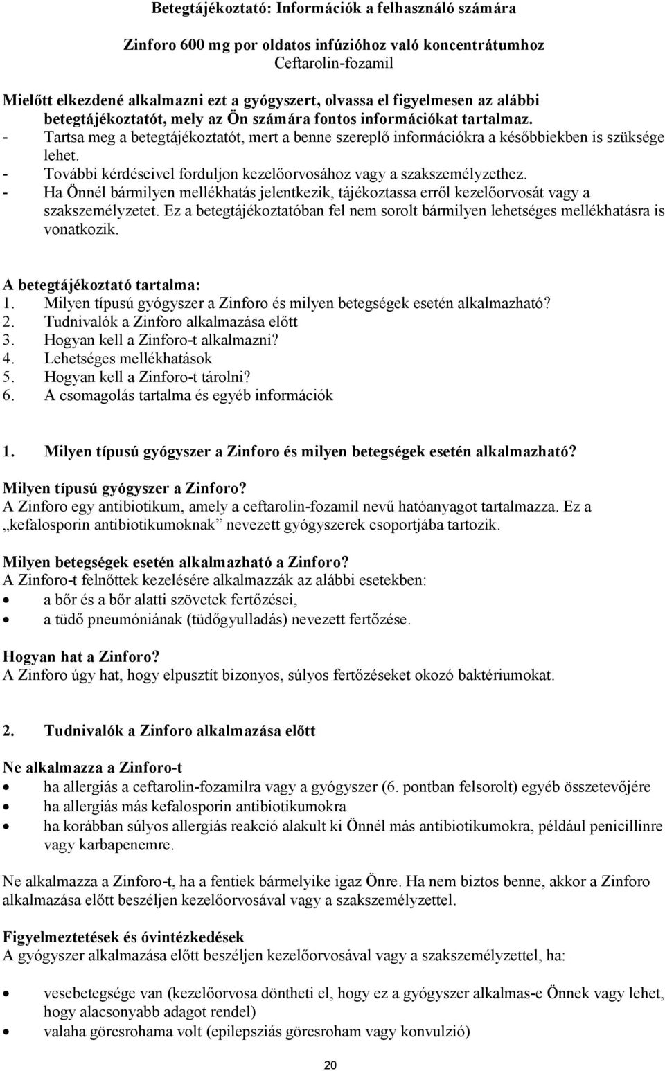 - További kérdéseivel forduljon kezelőorvosához vagy a szakszemélyzethez. - Ha Önnél bármilyen mellékhatás jelentkezik, tájékoztassa erről kezelőorvosát vagy a szakszemélyzetet.