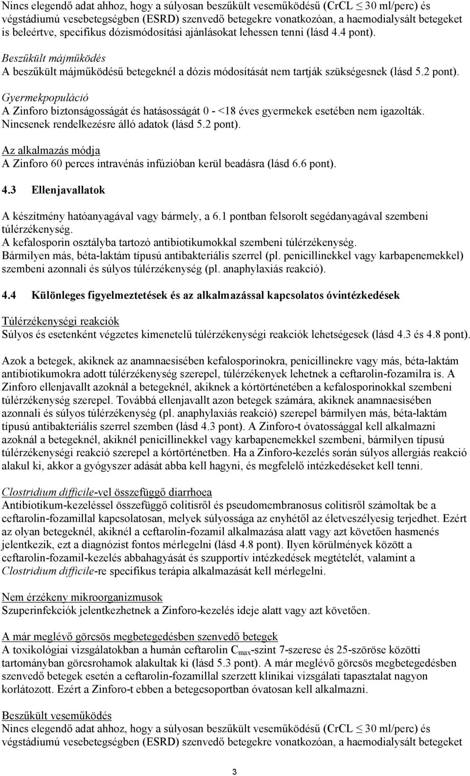 Gyermekpopuláció A Zinforo biztonságosságát és hatásosságát 0 - <18 éves gyermekek esetében nem igazolták. Nincsenek rendelkezésre álló adatok (lásd 5.2 pont).