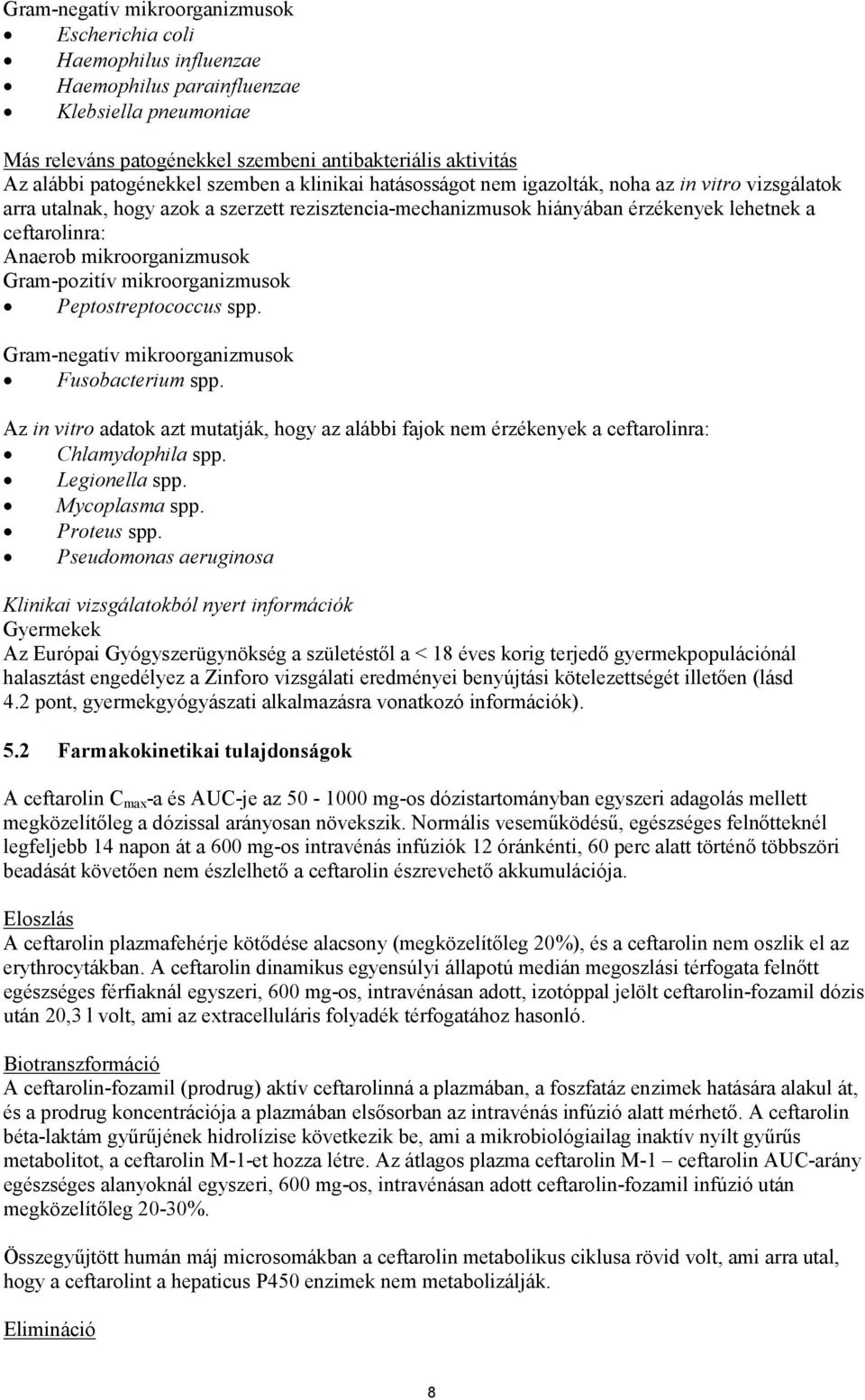 Anaerob mikroorganizmusok Gram-pozitív mikroorganizmusok Peptostreptococcus spp. Gram-negatív mikroorganizmusok Fusobacterium spp.