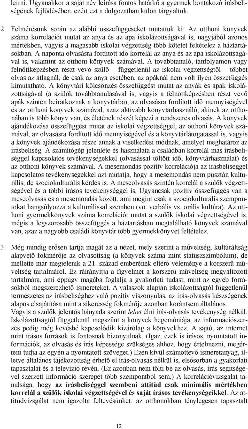 végzettség több kötetet feltételez a háztartásokban. A naponta olvasásra fordított id korrelál az anya és az apa iskolázottságával is, valamint az otthoni könyvek számával.