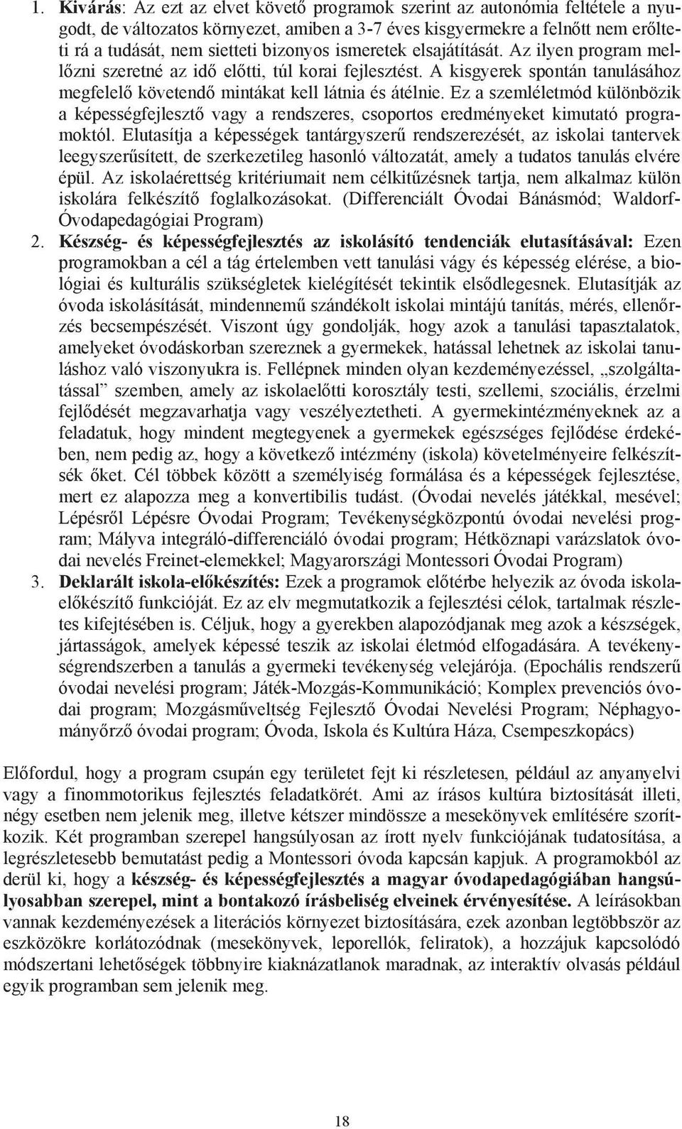 Ez a szemléletmód különbözik a képességfejleszt vagy a rendszeres, csoportos eredményeket kimutató programoktól.