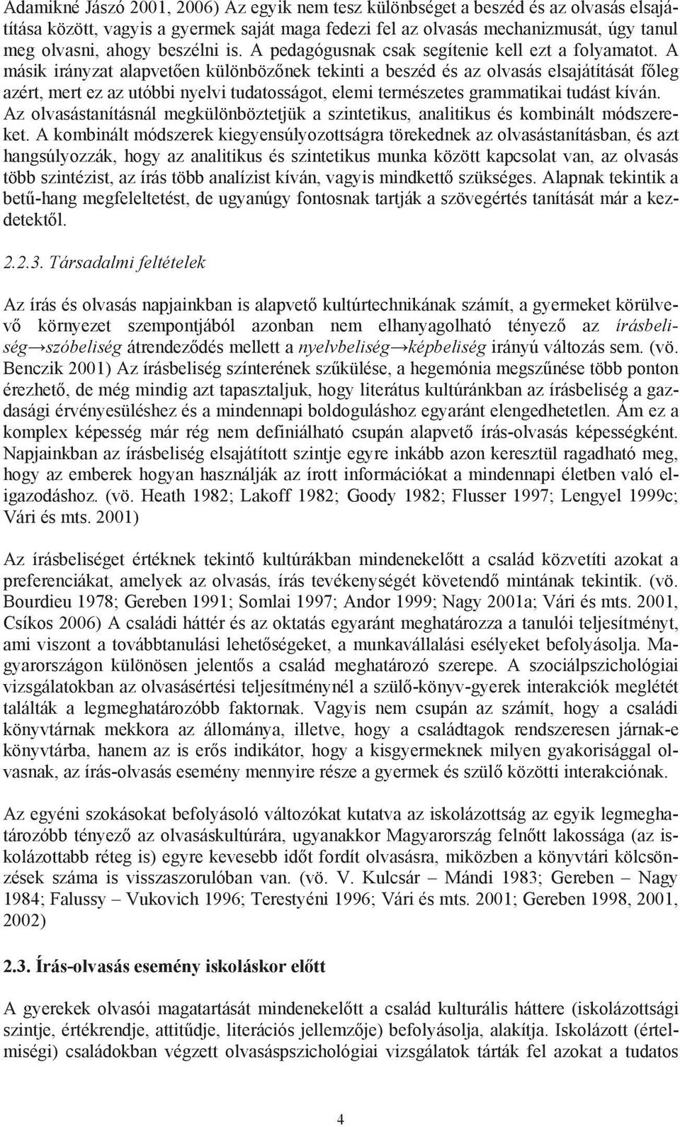 A másik irányzat alapvet en különböz nek tekinti a beszéd és az olvasás elsajátítását f leg azért, mert ez az utóbbi nyelvi tudatosságot, elemi természetes grammatikai tudást kíván.