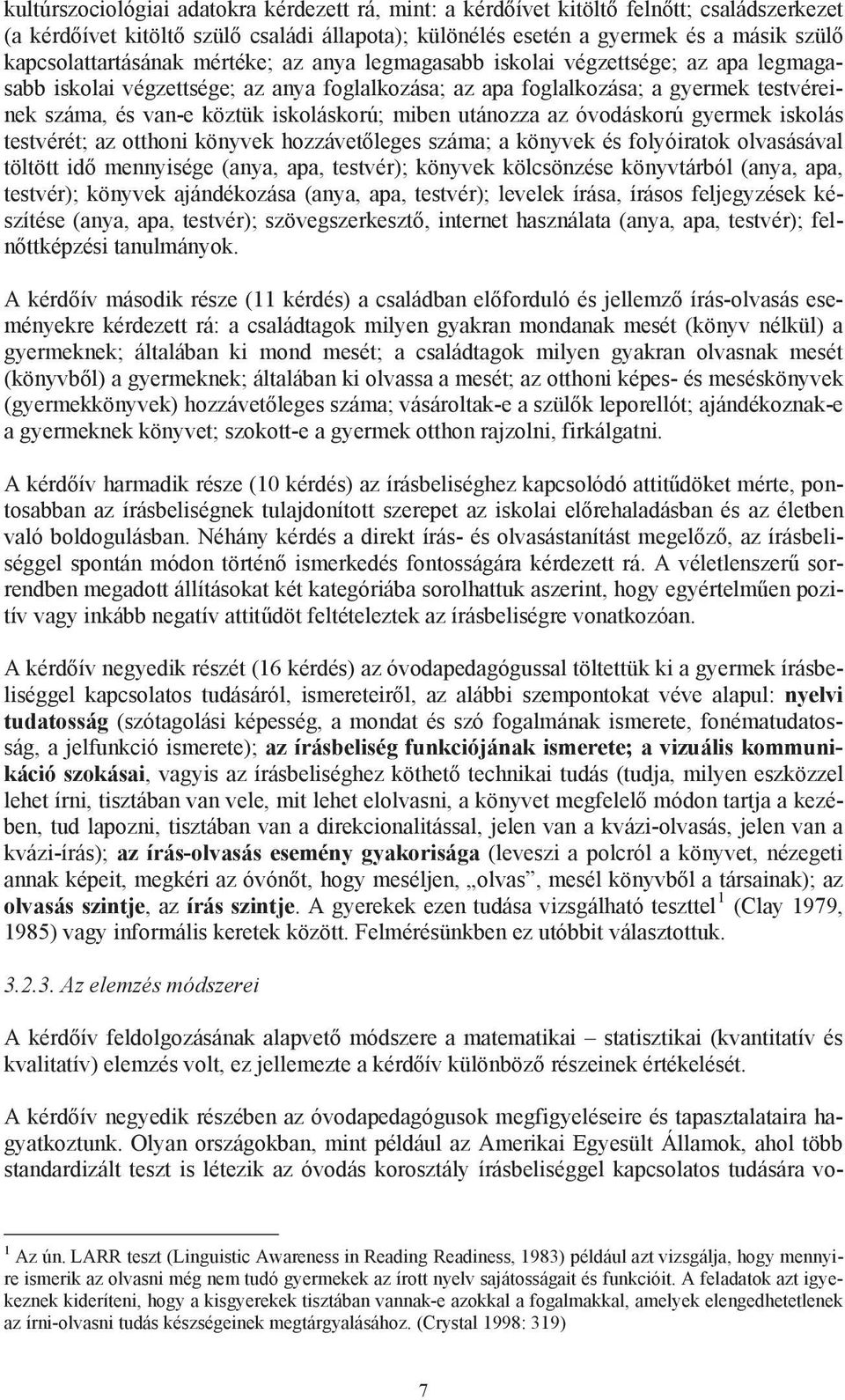 utánozza az óvodáskorú gyermek iskolás testvérét; az otthoni könyvek hozzávet leges száma; a könyvek és folyóiratok olvasásával töltött id mennyisége (anya, apa, testvér); könyvek kölcsönzése