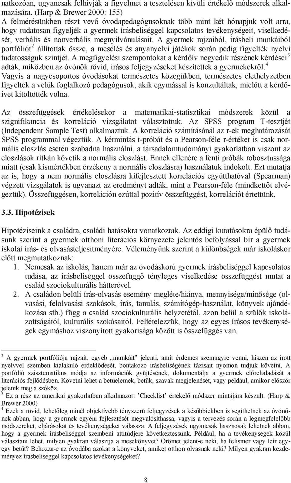 verbális és nonverbális megnyilvánulásait. A gyermek rajzaiból, írásbeli munkáiból portfóliót 2 állítottak össze, a mesélés és anyanyelvi játékok során pedig figyelték nyelvi tudatosságuk szintjét.