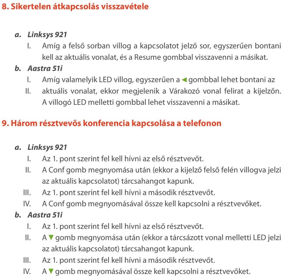 Amíg valamelyik LED villog, egyszerűen a gombbal lehet bontani az II. aktuális vonalat, ekkor megjelenik a Várakozó vonal felirat a kijelzőn.