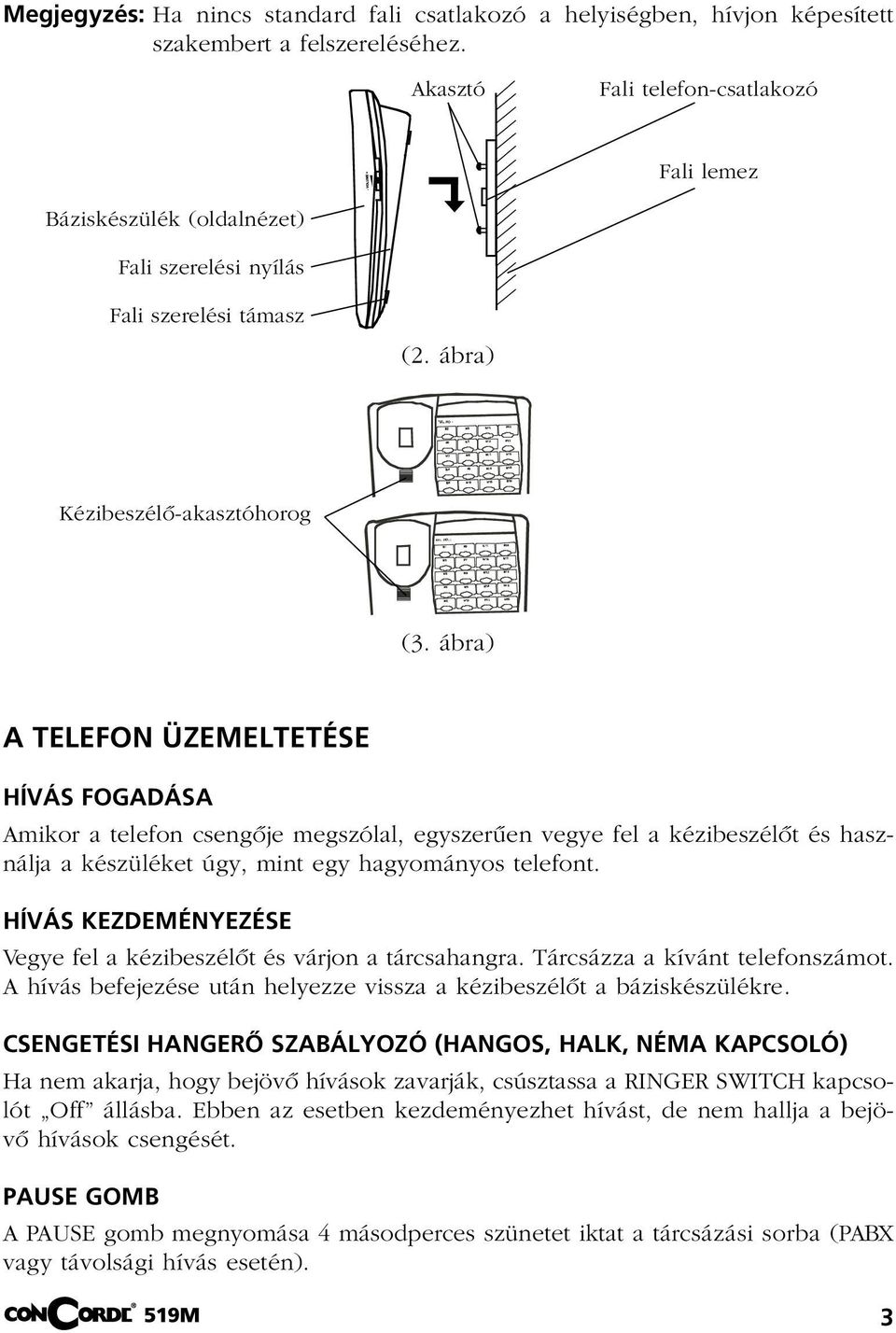 ábra) A TELEFON ÜZEMELTETÉSE HÍVÁS FOGADÁSA Amikor a telefon csengôje megszólal, egyszerûen vegye fel a kézibeszélôt és használja a készüléket úgy, mint egy hagyományos telefont.