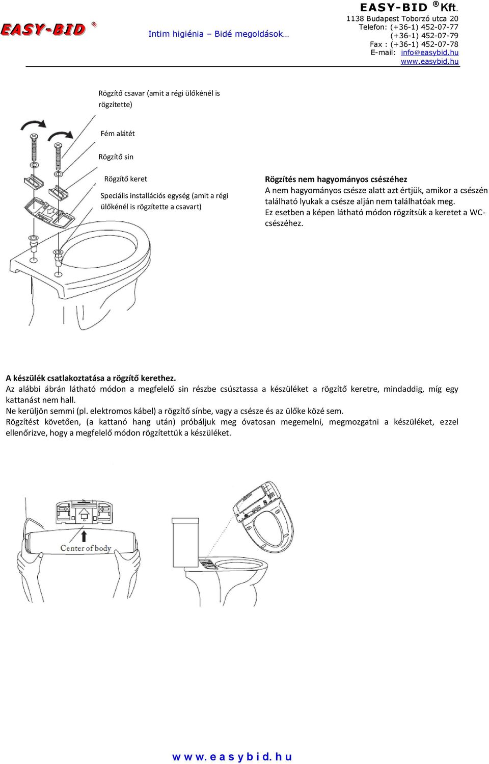 A készülék csatlakoztatása a rögzítő kerethez. Az alábbi ábrán látható módon a megfelelő sin részbe csúsztassa a készüléket a rögzítő keretre, mindaddig, míg egy kattanást nem hall.