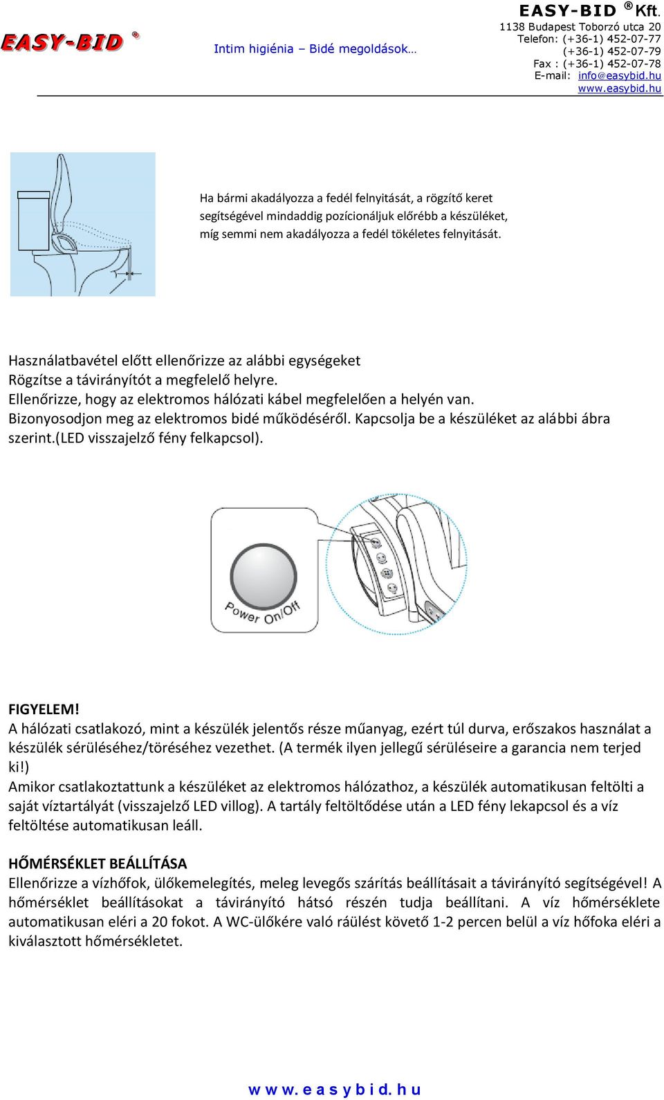 Bizonyosodjon meg az elektromos bidé működéséről. Kapcsolja be a készüléket az alábbi ábra szerint.(led visszajelző fény felkapcsol). FIGYELEM!