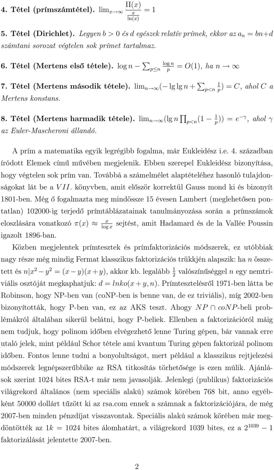 lim n (lg n p<n (1 1 p )) = e γ, ahol γ az Euler-Mascheroni állandó. A prím a matematika egyik legrégibb fogalma, már Eukleidész i.e. 4. században íródott Elemek című művében megjelenik.