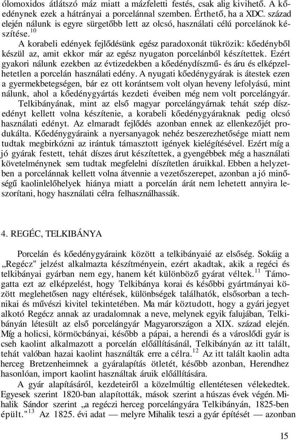 10 A korabeli edények fejlődésünk egész paradoxonát tükrözik: kőedényből készül az, amit ekkor már az egész nyugaton porcelánból készítettek.