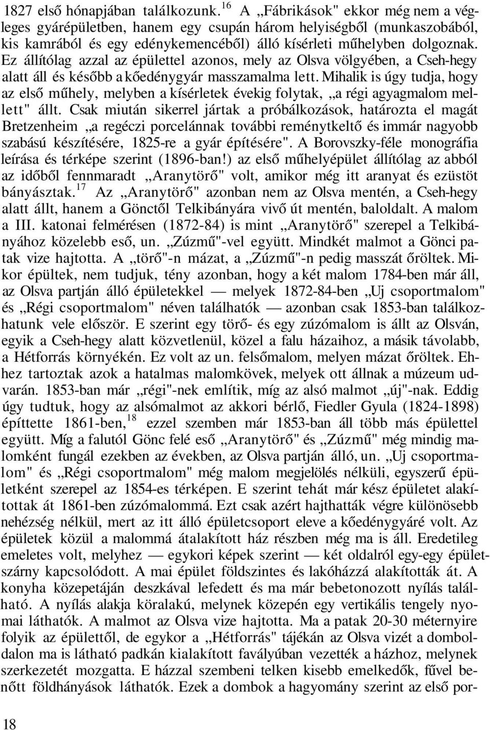 Ez állítólag azzal az épülettel azonos, mely az Olsva völgyében, a Cseh-hegy alatt áll és később a kőedénygyár masszamalma lett.