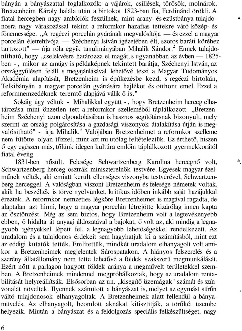 A regéczi porcelán gyárának megvalósítója és ezzel a magyar porcelán életrehívója Széchenyi István igézetében élt, szoros baráti köréhez tartozott" írja róla egyik tanulmányában Mihalik Sándor.