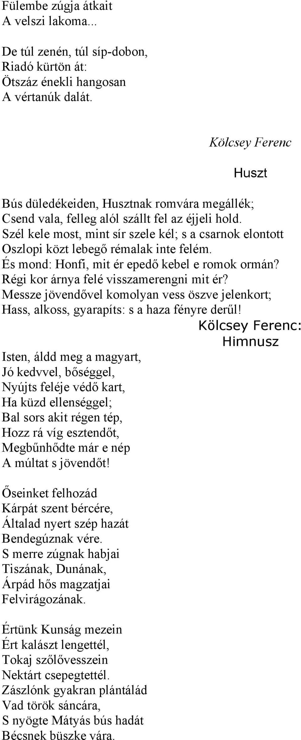 Szél kele most, mint sír szele kél; s a csarnok elontott Oszlopi közt lebegő rémalak inte felém. És mond: Honfi, mit ér epedő kebel e romok ormán? Régi kor árnya felé visszamerengni mit ér?